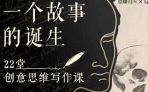 《一个故事的诞生：22堂创意思维写作课》完结版课程音频合集[MP3]百度云网盘下载